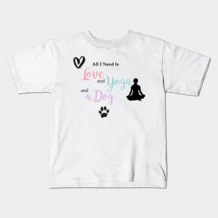 All I Need Is Love, Yoga & a Dog Kids T-Shirt